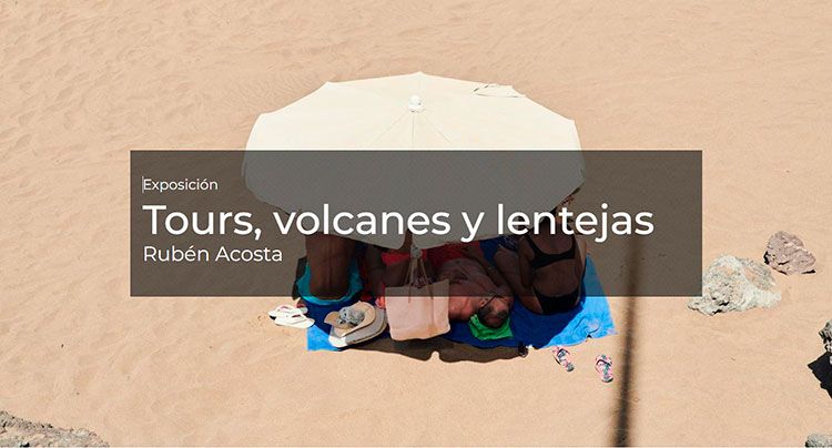 Tours, volcanes y lentejas, exposicion de Rubén Acosta